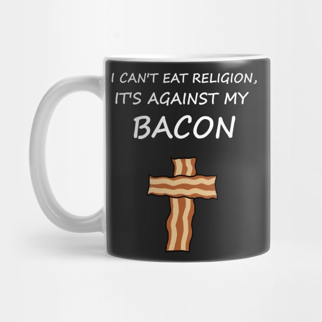 I Can't Eat Religion, It's Against My Bacon by ShootTheMessenger